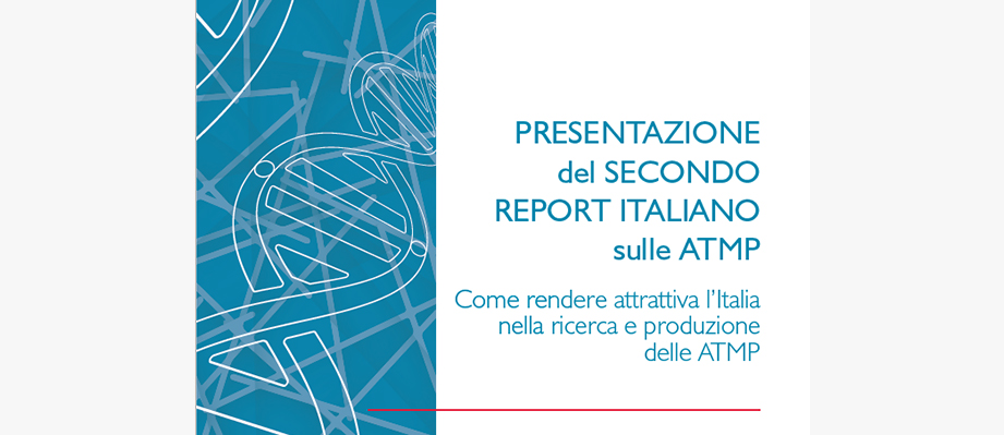 PRESENTAZIONE DEL SECONDO REPORT ITALIANO sulle ATMP – Come rendere attrattiva l’Italia nella ricerca e produzione delle ATMP
